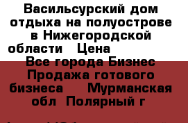 Васильсурский дом отдыха на полуострове в Нижегородской области › Цена ­ 30 000 000 - Все города Бизнес » Продажа готового бизнеса   . Мурманская обл.,Полярный г.